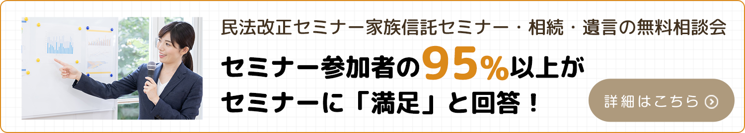 民法改正セミナー家族信託セミナー・相続・遺言の無料相談会セミナー参加者の95%以上がセミナーに「満足」と回答!